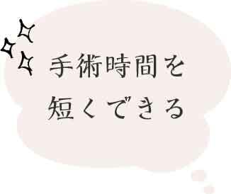 手術時間を 短くできる